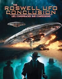 The Roswell UFO Conclusion: Lies, Conspiracies and Confessions