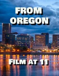 From Oregon, Film at 11