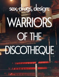 Sex, Drugs, Design: Warriors of the Discotheque