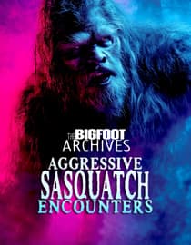 The Bigfoot Archives: Aggressive Sasquatch Encounters