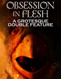 Obsession in Flesh: A Grotesque Double Feature