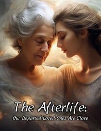 The Afterlife: Our Departed Loved Ones are Close