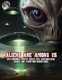 Aliens Are among Us: UFO Visitations, Covert Cover UPS, Supernatural Beings and Terrifying Abductions