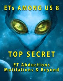 ETs Among Us 8: Top Secret: ET Abductions, Mutilations and Beyond