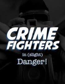 Crime Fighters In Slight Danger
