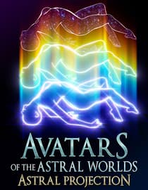 Avatars Of The Astral Worlds: Astral Projection