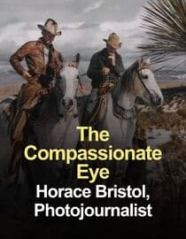 The Compassionate Eye: Horace Bristol, Photojournalist
