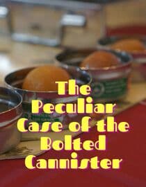 The Peculiar Case of the Bolted Cannister