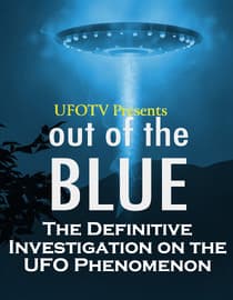 UFOTV Presents: Out of the Blue: The Definitive Investigation on the UFO Phenomenon