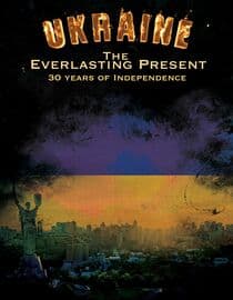 Ukraine The Everlasting Present: 30 Years of Independence