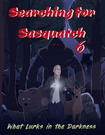 Searching For Sasquatch 6: What Lurks in the Darkness