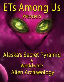 ETs Among Us Presents: Alaska's Secret Pyramid & Worldwide Alien Archaeology