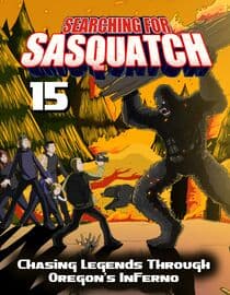 Searching for Sasquatch 15: Chasing Legends Through Oregons Inferno
