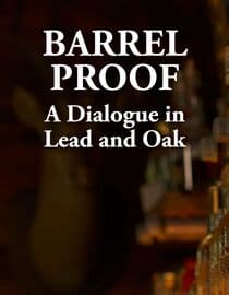 Barrel Proof: A Dialogue in Lead and Oak