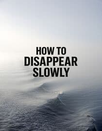 How to Disappear Slowly