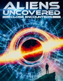 Aliens Uncovered: Close Encounters