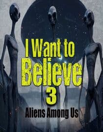 I Want to Believe 3: Aliens Among Us