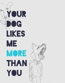 Your Dog Likes Me More Than You