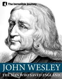 The Incredible Journey - John Wesley: The Man Who Saved England