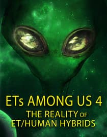 ETs Among Us 4: The Reality of ET/Human Hybrids