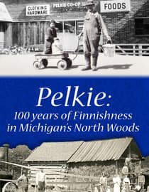 Pelkie: 100 Years of Finnishness in Michigan's North Woods