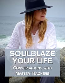 SoulBlaze Your Life: Conversations with Master Teachers